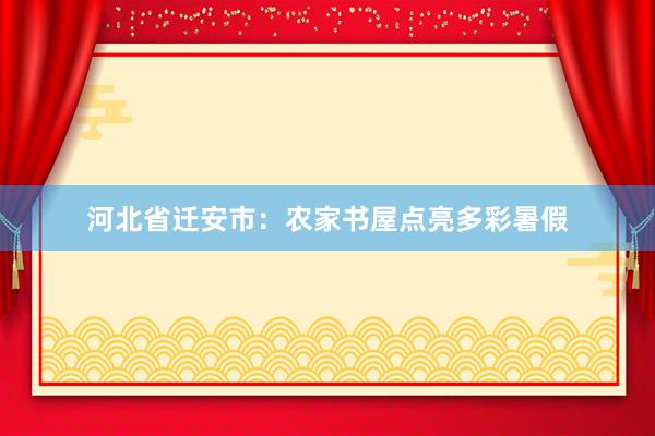河北省迁安市：农家书屋点亮多彩暑假