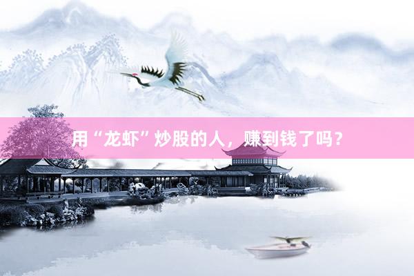 用“龙虾”炒股的人，赚到钱了吗？