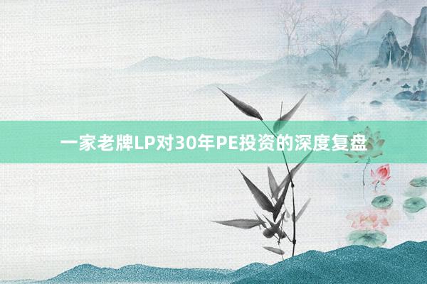 一家老牌LP对30年PE投资的深度复盘