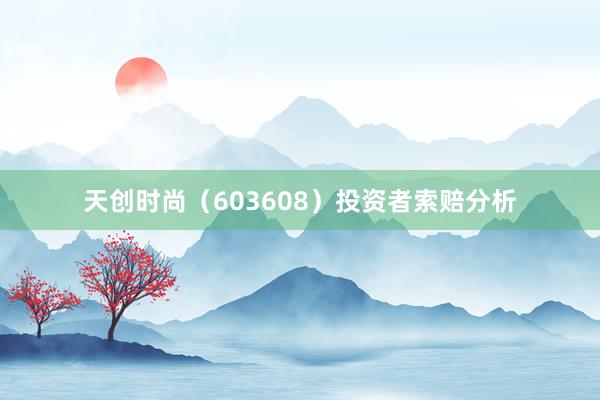 天创时尚（603608）投资者索赔分析