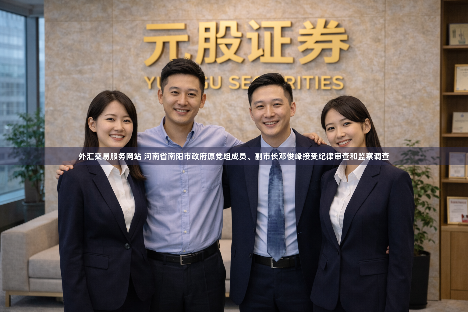 外汇交易服务网站 河南省南阳市政府原党组成员、副市长邓俊峰接受纪律审查和监察调查