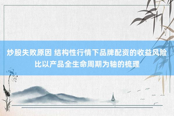炒股失败原因 结构性行情下品牌配资的收益风险比以产品全生命周期为轴的梳理