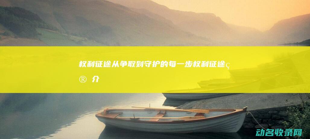 权利征途 从争取到守护的每一步 (权利征途简介)