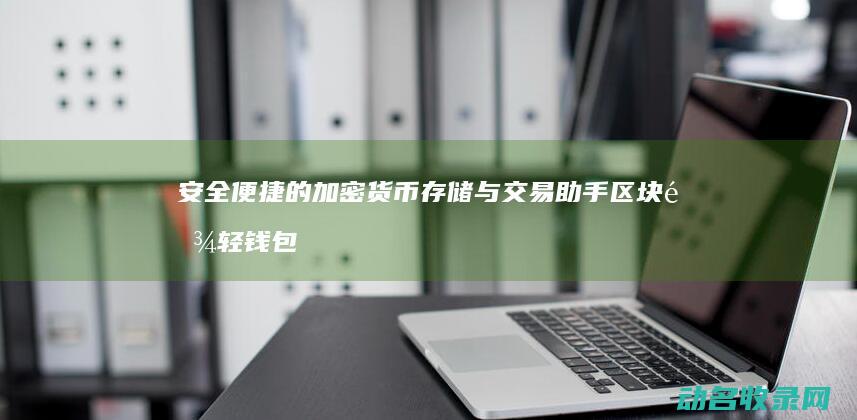 安全便捷的加密货币存储与交易助手 区块链轻钱包 (便捷、安全)