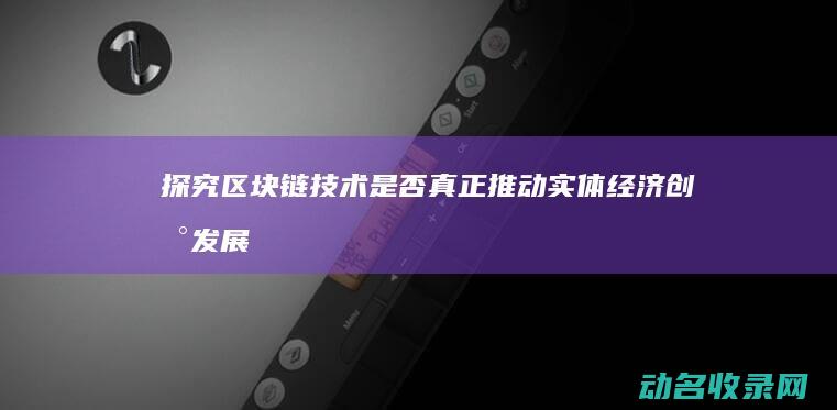 探究区块链技术是否真正推动实体经济创新发展 (探究区块链技术对国际供应的影响的背景是什么)