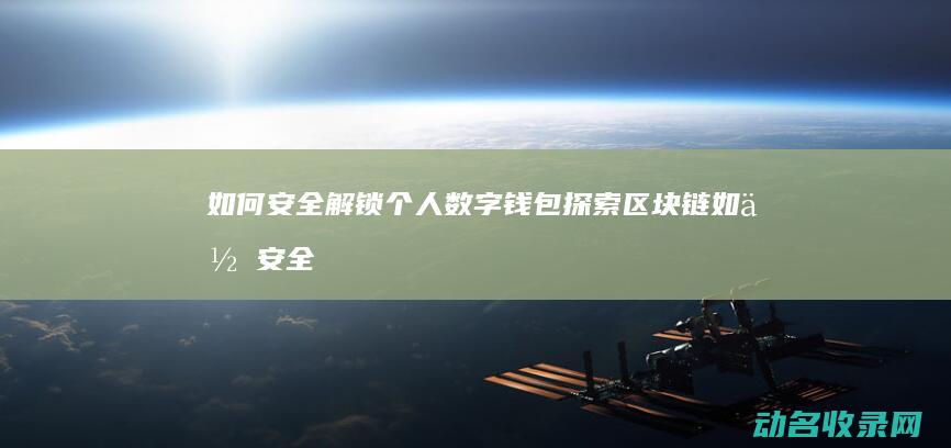 如何安全解锁个人数字钱包 探索区块链 (如何安全解锁手机)